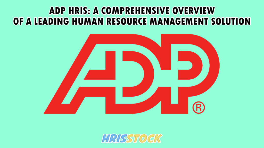 ADP HRIS: A Comprehensive Overview of a Leading Human Resource Management Solution