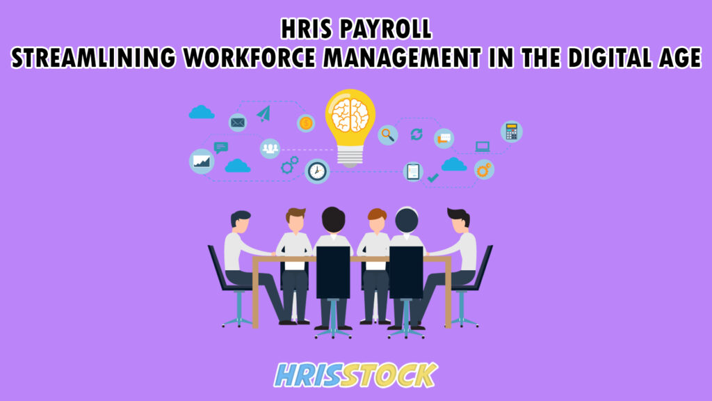 HRIS Payroll: Streamlining Workforce Management in the Digital Age