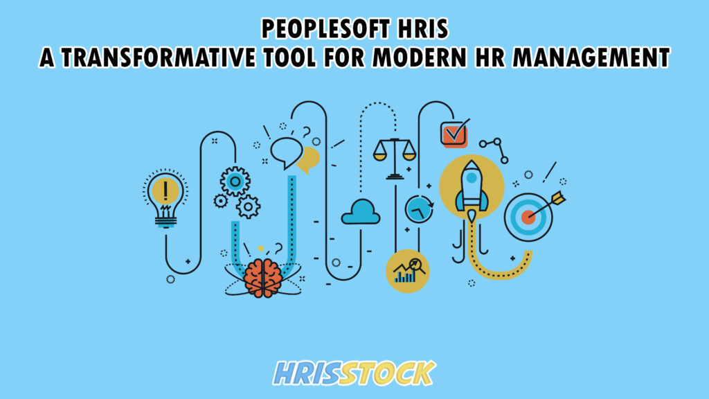 PeopleSoft HRIS: A Transformative Tool for Modern HR Management