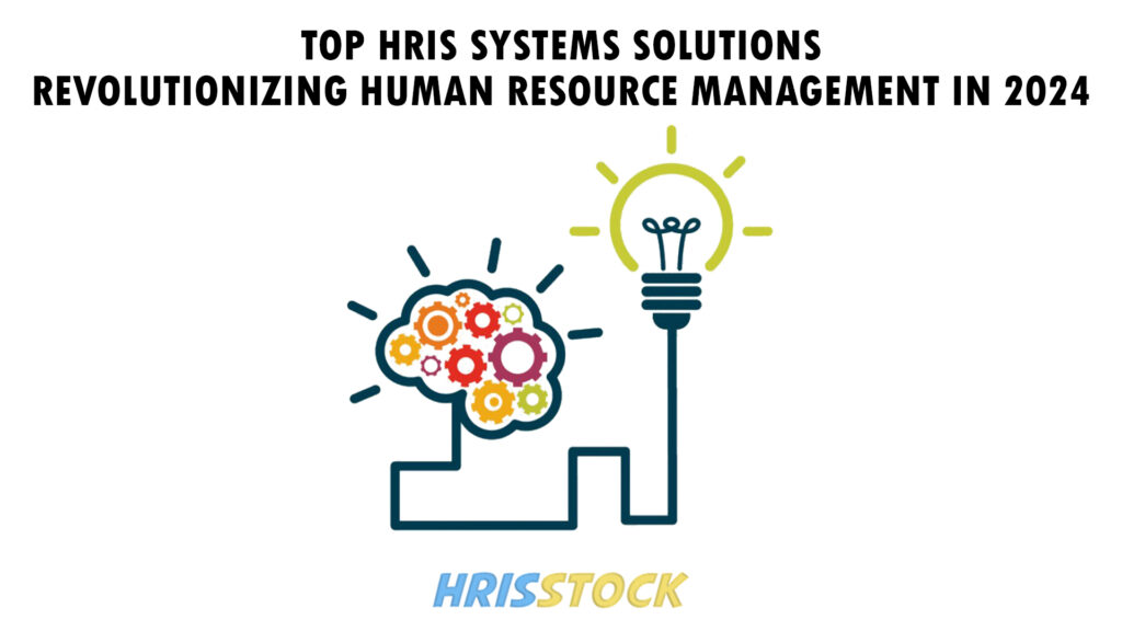 Top HRIS Systems Solutions: Revolutionizing Human Resource Management in 2024